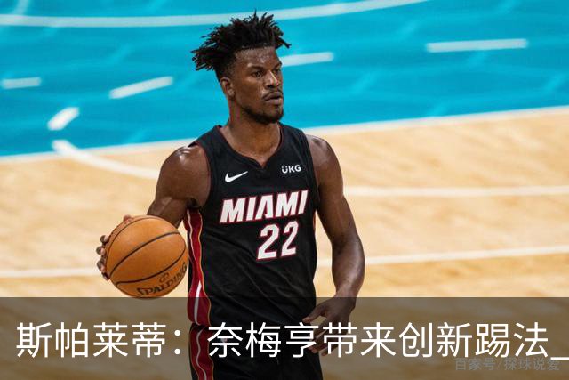 斯帕莱蒂：奈梅亨带来创新踢法 穆阿尼是昨天唯一自愿加练的球员